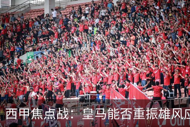 西甲焦点战：皇马能否重振雄风应对比利亚雷亚尔？